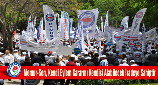 Memur-Sen, Kendi Eylem Kararını Kendisi Alabilecek İradeye Sahiptir