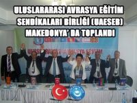 Avrasya Eğitim Sendikaları Makedonyada toplandı