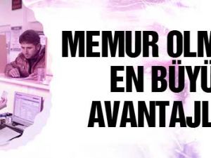 Memur olmanın en büyük avantajları