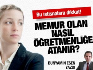 Memur olan öğretmenliğe nasıl atanır?