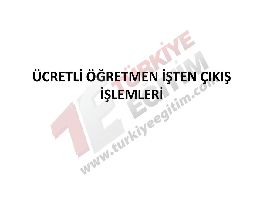 Ücretli Öğretmen İşe Giriş ve İşten Ayrılış İşlemleri Nasıl yapılacak? 13