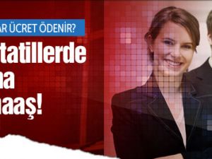 Resmi tatilde çalışanlara çifte maaş!