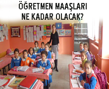Öğretmen Maaşları ne kadar olacak?