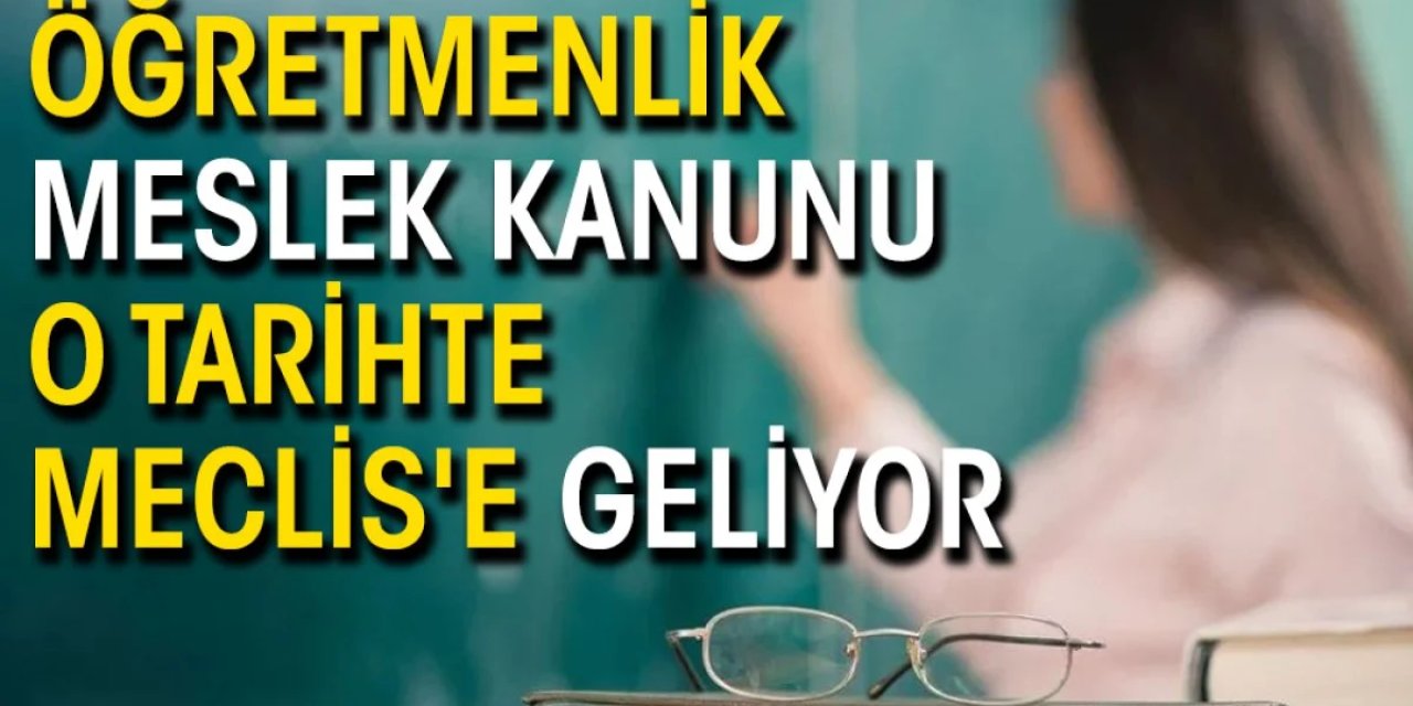 Öğretmenlik Meslek Kanunu Ertelendi Mi? ÖMK'nın Meclise Geleceği Tarih Belli Oldu!