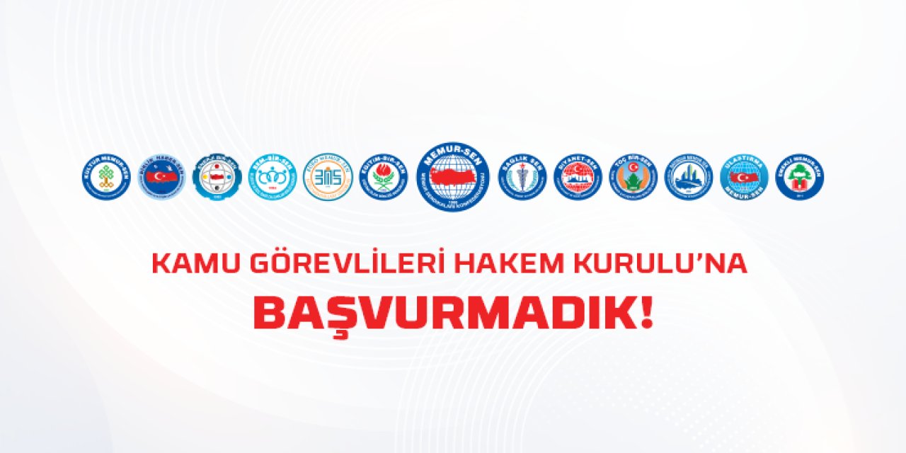 Memur-Sen: Kamu Görevlileri Hakem Kurulu'na Başvurmadık!