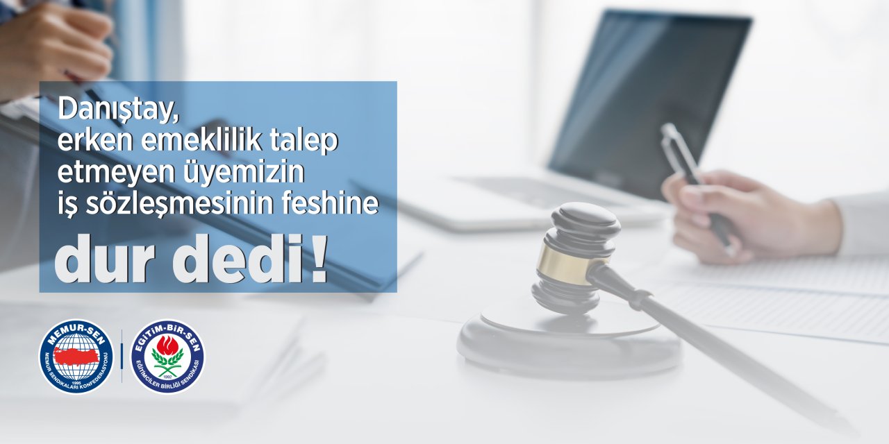 Danıştay’dan Örnek Karar: Emekliye Sevk Edilen 4/B’li Üyemizin İş Sözleşmesi Feshine “Dur” Dedi