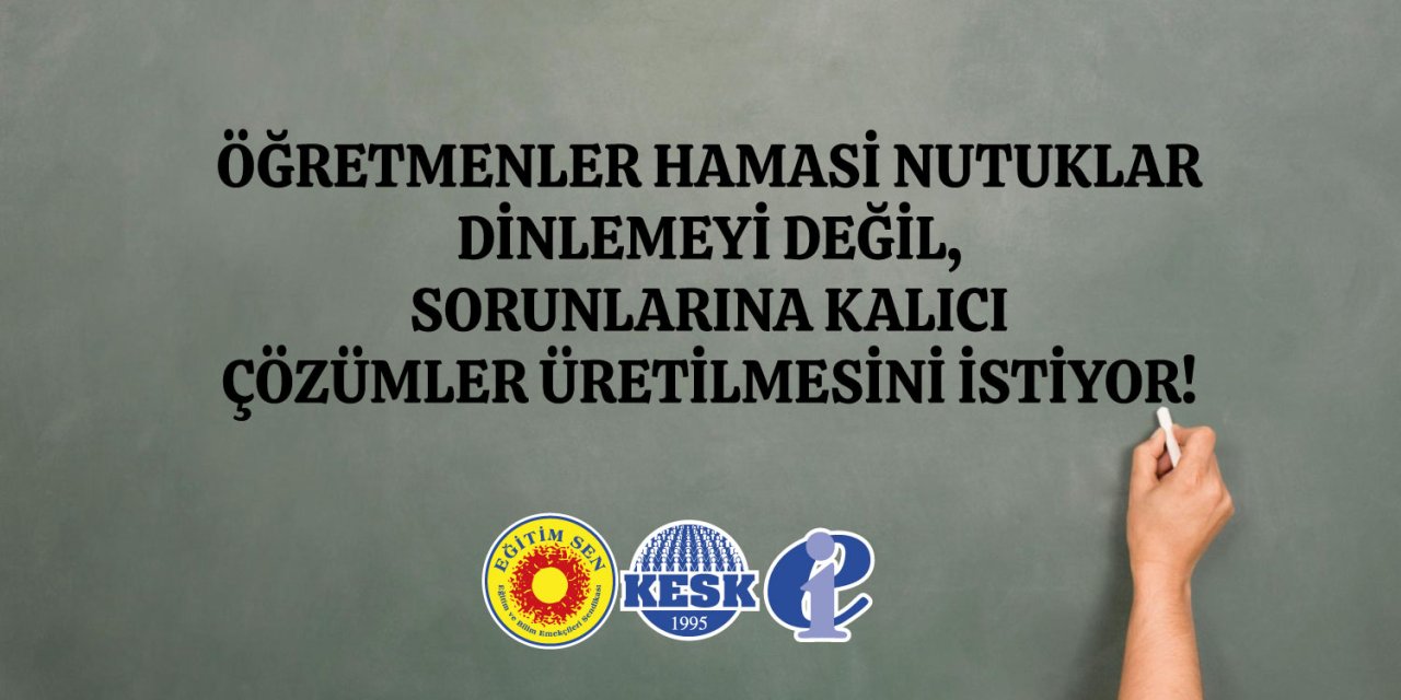 Öğretmenler Hamasi Nutuk Değil, Sorunlarına Kalıcı Çözüm İstiyor!