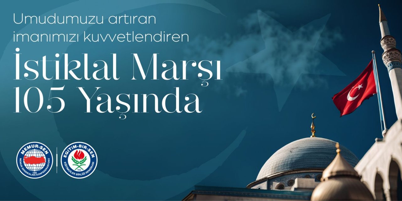 Eğitim-Bir-Sen: Umudumuzu artıran, imanımızı kuvvetlendiren İstiklal Marşı 105 yaşında