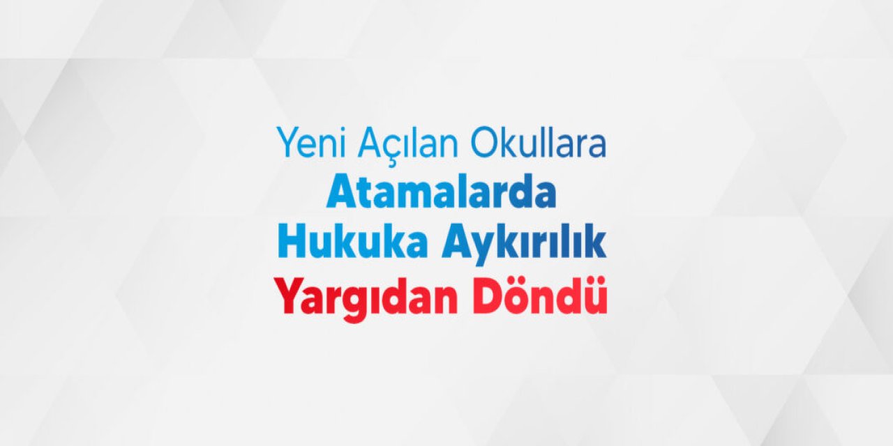 Yeni açılan okullara atamalarda hukuka aykırılık mahkemeden döndü
