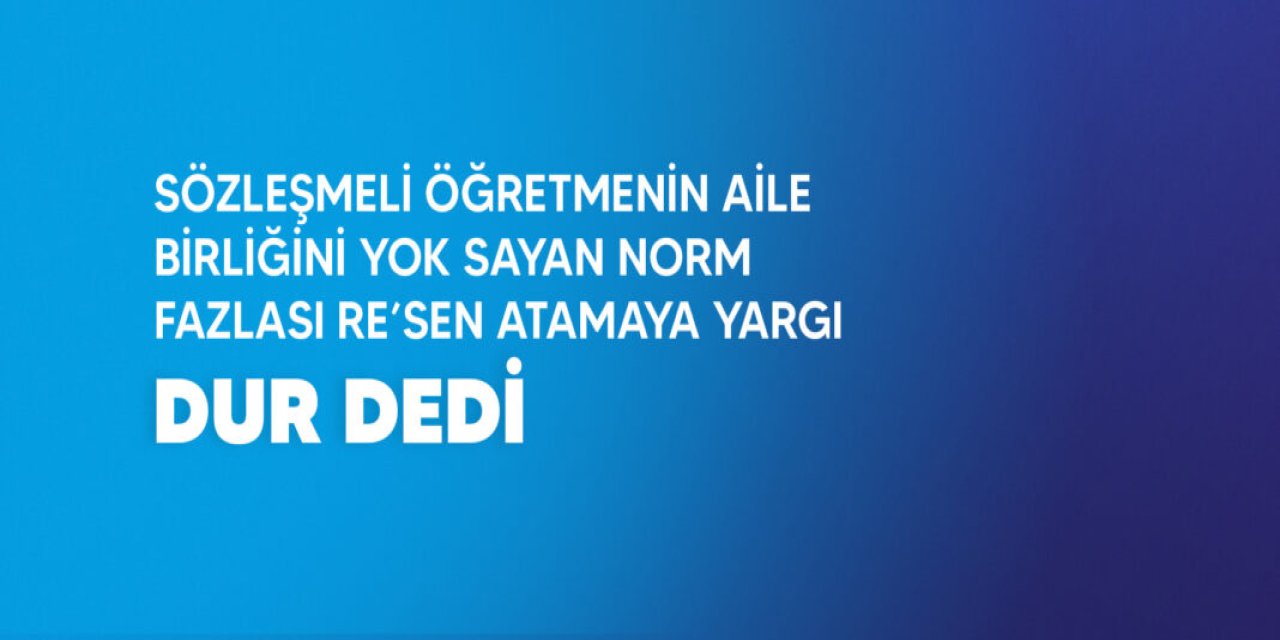 Sözleşmeli öğretmenin re’sen atamasına yargı freni: Aile birliği vurgusu