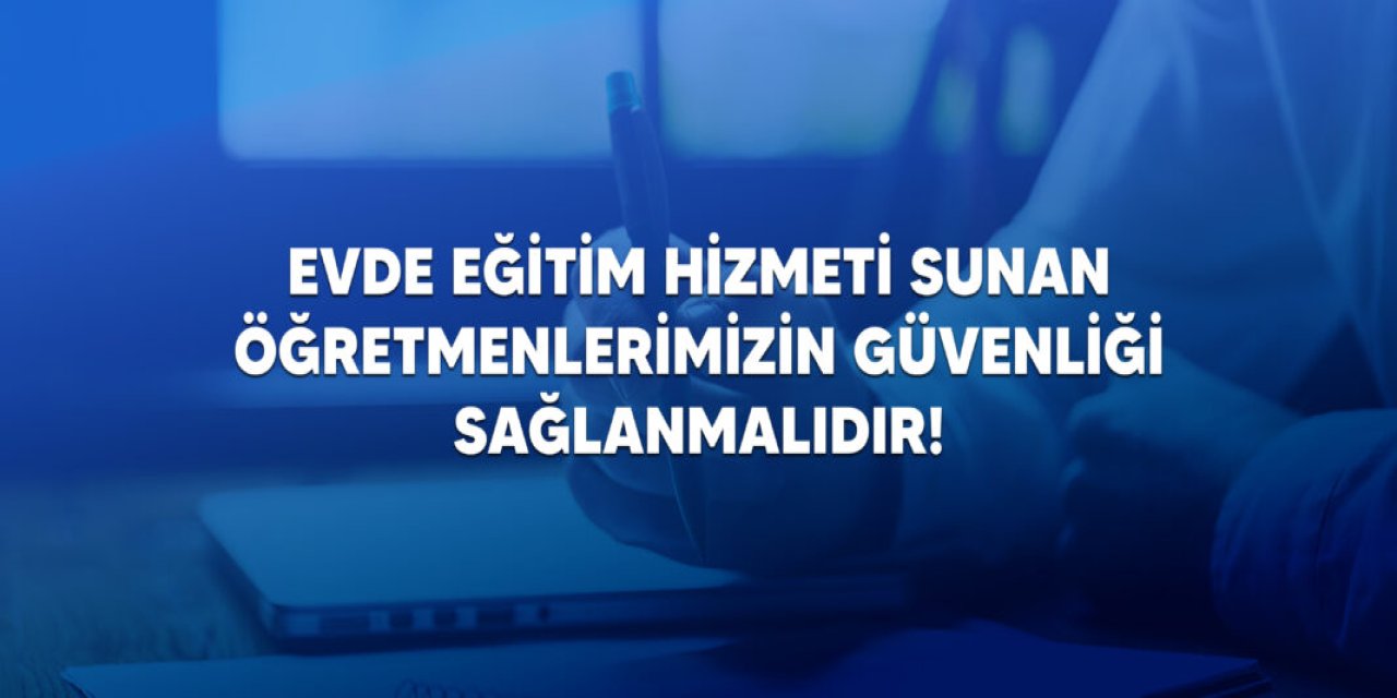 Öğretmenler İçin Risk Alarmı: Evde Eğitim Hizmetinde Güvenlik Sorunu