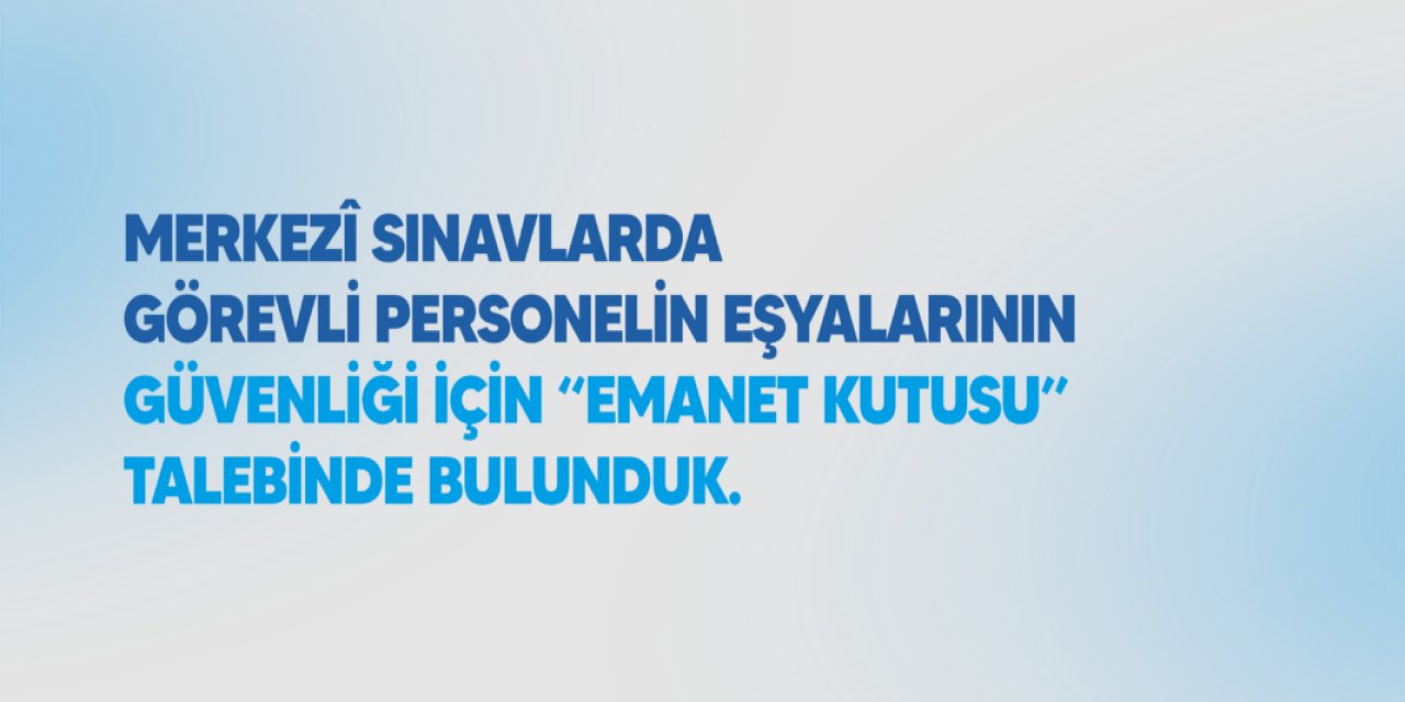 Merkezî Sınavlarda Görevli Öğretmenler İçin “Emanet Kutusu” Talebi