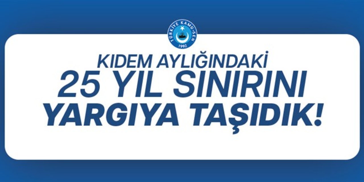Türkiye Kamu-Sen'den Kıdem Aylığı İçin Kritik Dava: 25 Yıl Sınırı Yargıya Taşındı