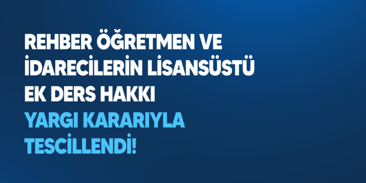 Türk Eğitim-Sen’den Ek Ders Zaferi: Rehber Öğretmen ve Müdürlerin Lisansüstü Hakkı Yargıdan Döndü