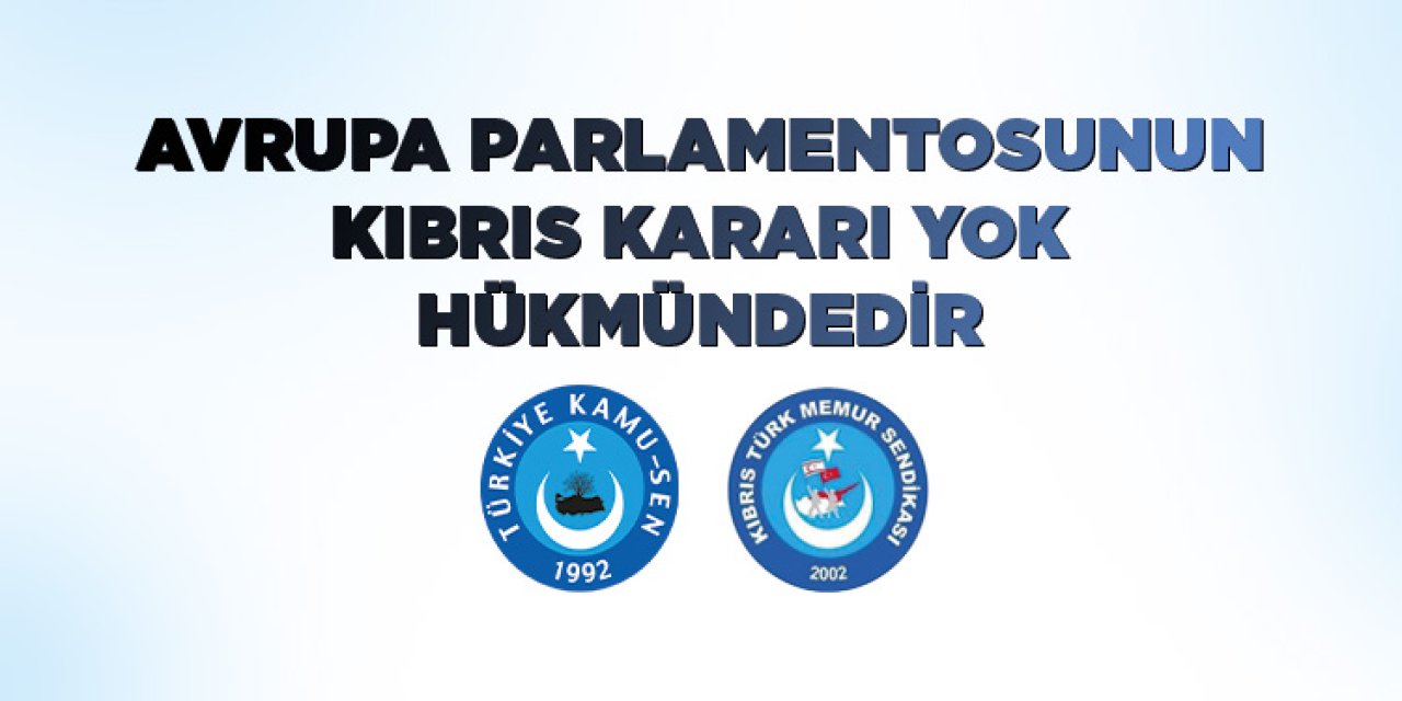 Türkiye Kamu-Sen'den Avrupa Parlamentosu'na Sert Tepki: "Kıbrıs Kararı Yok Hükmündedir!"