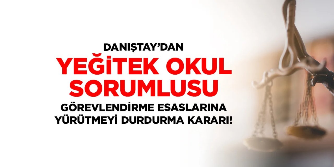 Danıştay'dan MEB'e YEĞİTEK Kararı: Okul Sorumlusu Görevlendirmesinde Kritik Maddelerin Yürütmesi Durduruldu