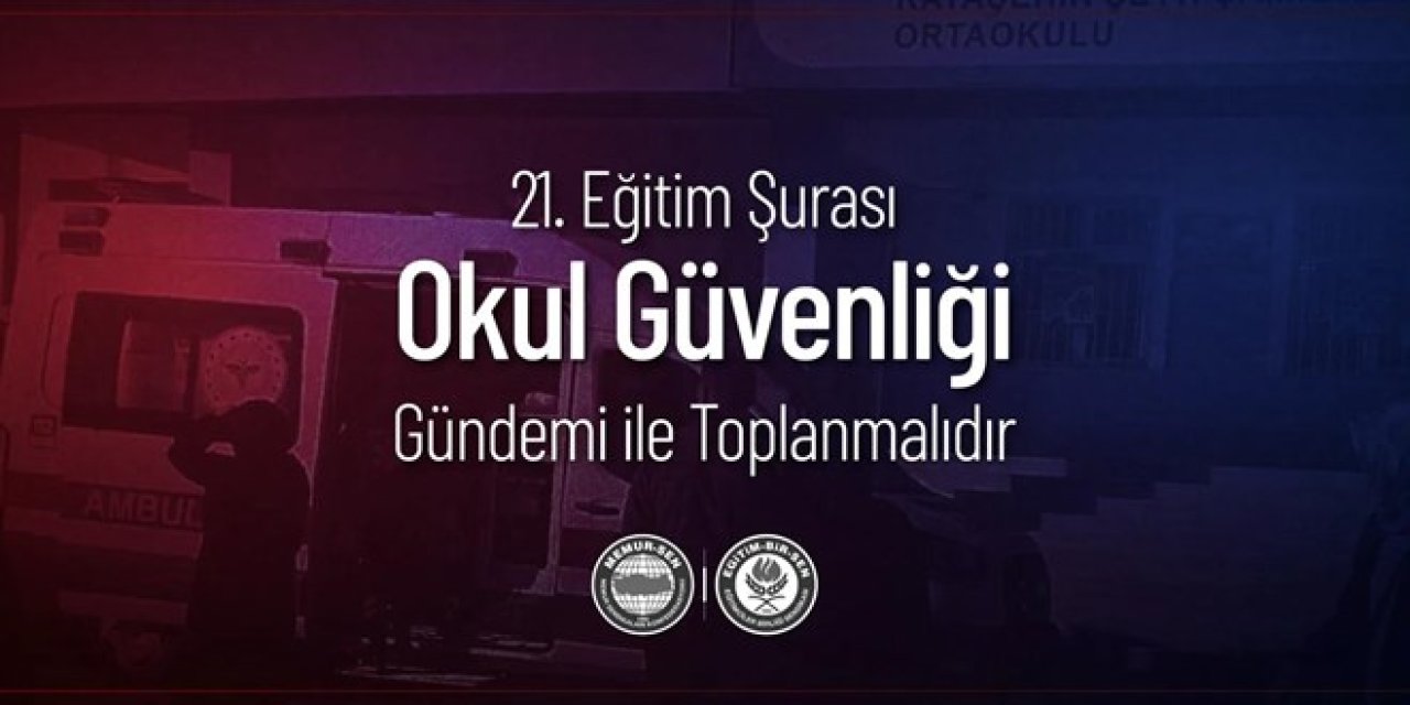 Eğitim-Bir-Sen'den okul güvenliği çağrısı: 21. Milli Eğitim Şurası acilen toplanmalı