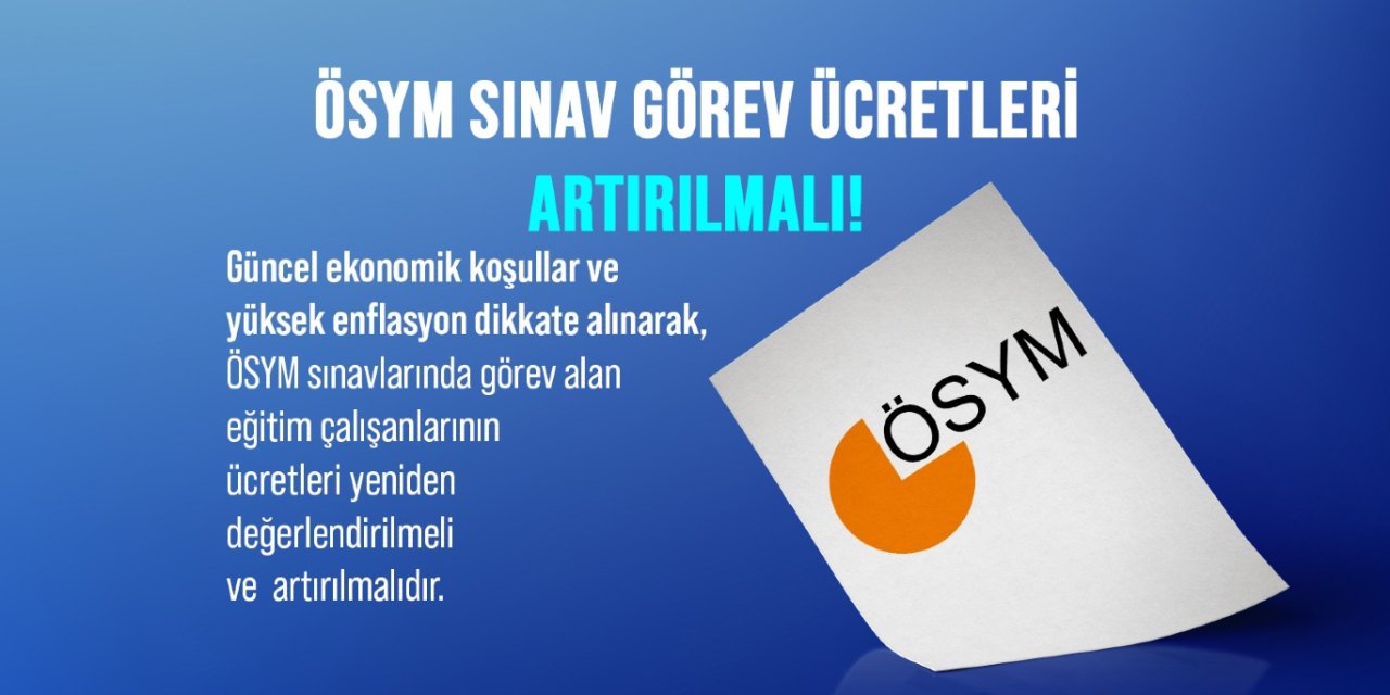 ÖSYM Sınav Görevlisi Ücretlerinde Zam Talebi! Türk Eğitim-Sen Harekete Geçti