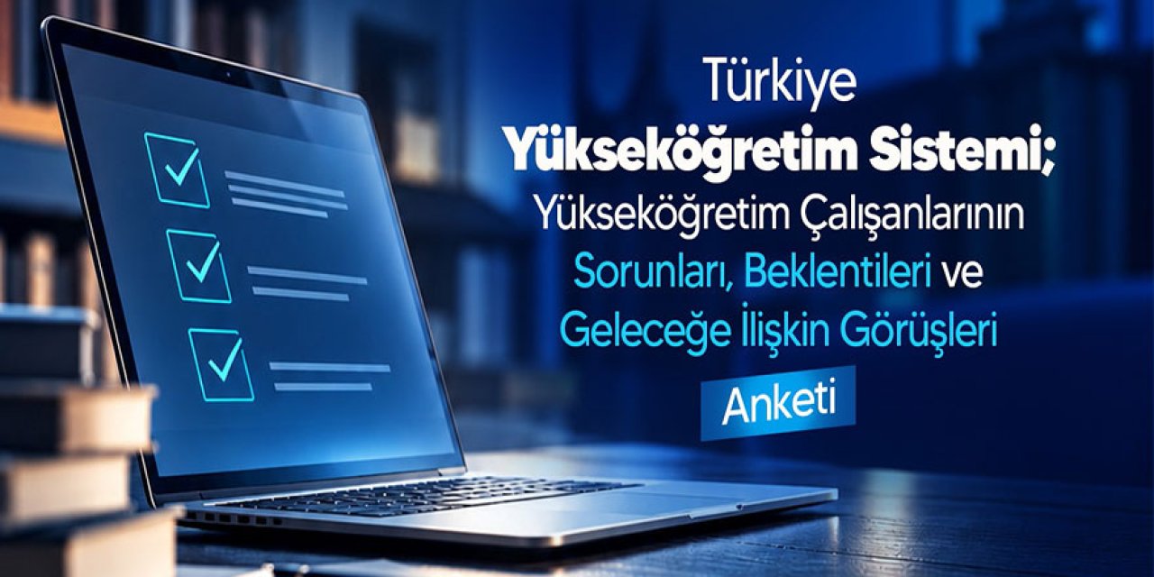 Yükseköğretim Çalışanlarına Yönelik Anket: Akademik ve İdari Personel Katılabiliyor