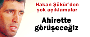 "Ahiretteki rövanşı bekliyorum"