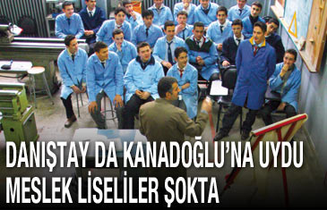 Danıştay da Kanadoğlu'na uydu, meslek liseliler şokta