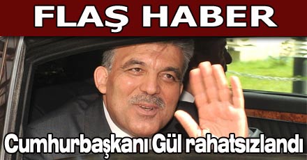 Cumhurbaşkanı Gül rahatsızlandı