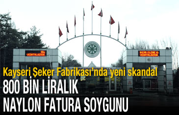 Kayseri Şeker Fabrikası'nda 800 bin liralık naylon fatura vurgunu