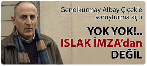 Genelkurmay'dan Albay Çiçek'e soruşturma