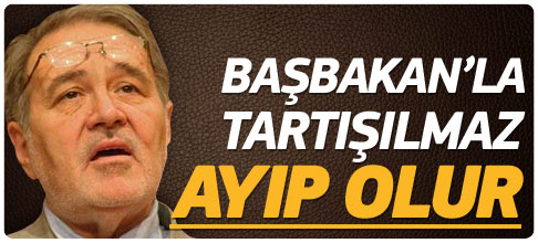 Başbakan'la tartışılmaz ayıp olur