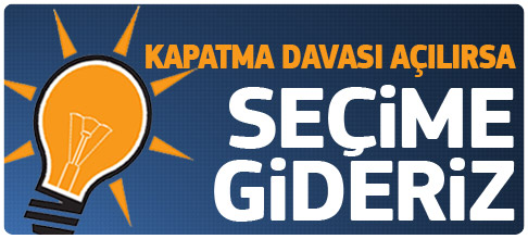 Kapatma davası açılırsa seçime gideriz