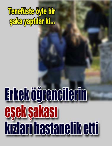 Erkek öğrencilerin eşek şakası 7 kız öğrenciyi hastanelik etti