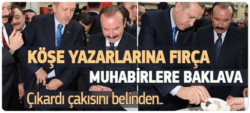 Köşe yazarlarına fırça muhabirlere baklava
