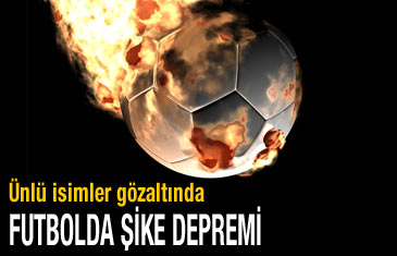 Futbol'da şike depremi