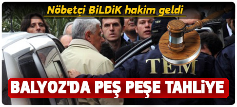 Balyoz tahliyeleri bildik hakimden