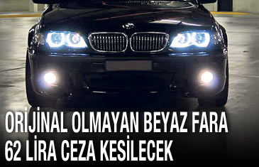 Orijinal olmayan beyaz fara 62 lira ceza kesilecek