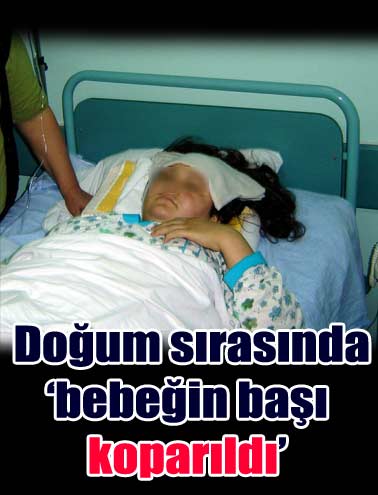 Doğum sırasında bebeğin başı koparıldı iddiası