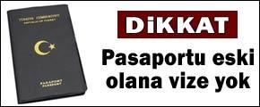 Pasaportlu eski olanlara vize yok