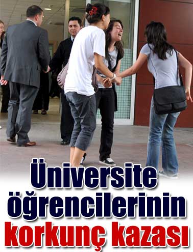 Üniversite öğrencilerinin korkunç kazası