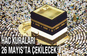 Hac kuraları 26 Mayıs'ta çekilecek