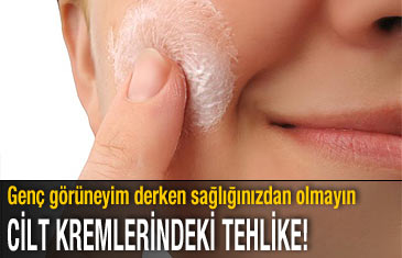 Cilt kremlerindeki gizli tehlike!