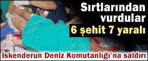 Deniz komutanlığına roketli saldırı: 6 asker şehit, 7 asker yaralı