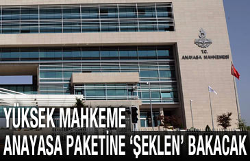 Yüksek Mahkeme anayasa paketine 'şeklen' bakacak