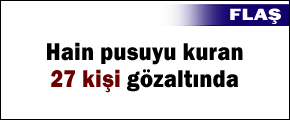 Hain pusuyu kuranlar gözaltında