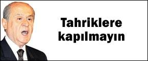 Tahriklere kapılmayın