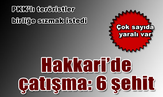 Çukurca'da çatışma çıktı: 6 şehit