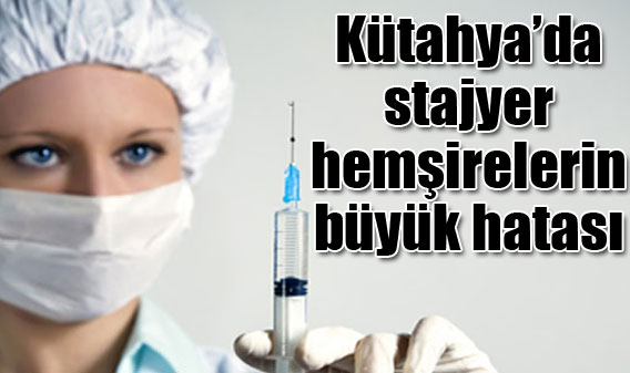 Stajyer hemşirelerin büyük hatası