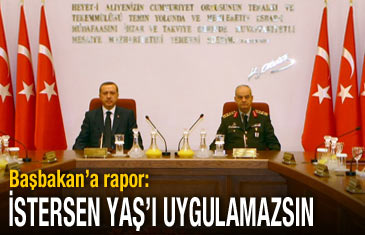 Başbakan'a rapor: İstersen Yaş'ı uygulamazsın