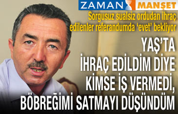 YAŞ'ta ihraç edildim diye kimse iş vermedi, böbreğimi satışa çıkardım