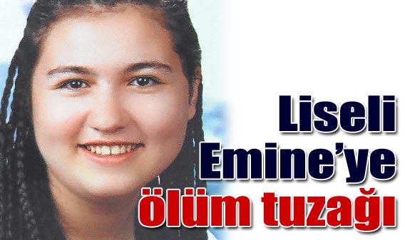 Liseli Emineye ÖLÜM TUZAĞI