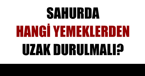 Sahurda pilav, makarna ve börekten uzak durulmalı